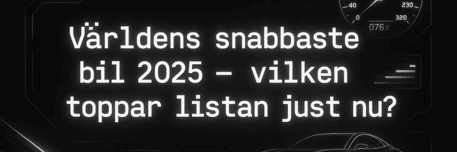 Världens snabbaste bil 2025 – vilken toppar listan just nu?